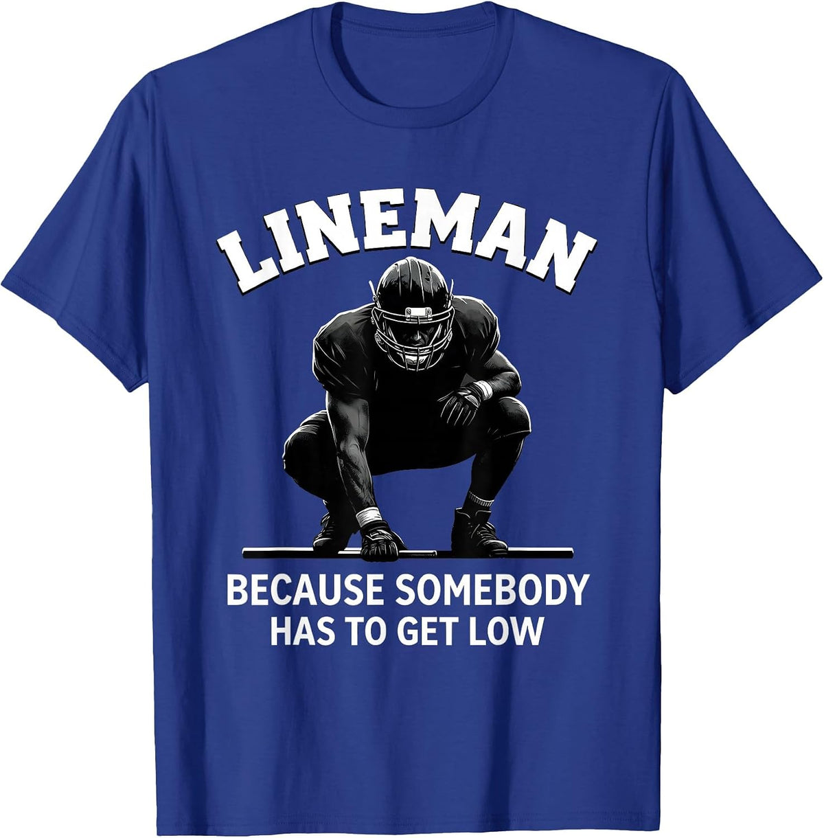 Men's Lineman Because Somebody Has To Get Low Football T-Shirt - Royal Blue