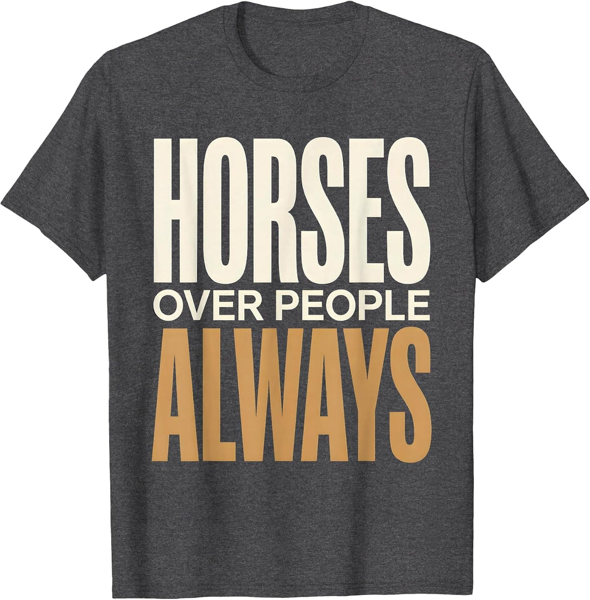 Horses Over People Always Equestrian Design T-Shirt - Dark Heather Grey