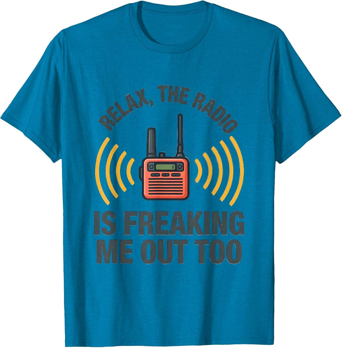 Relax, The Radio Is Freaking Me Out Too Funny EMT T-Shirt - Sapphire Blue