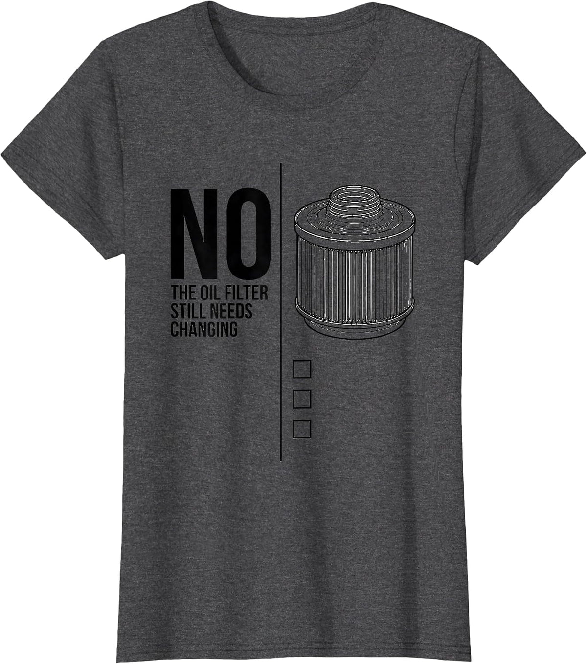 Women's No, The Oil Filter Still Needs Changing Funny T-Shirt - Dark Heather Grey