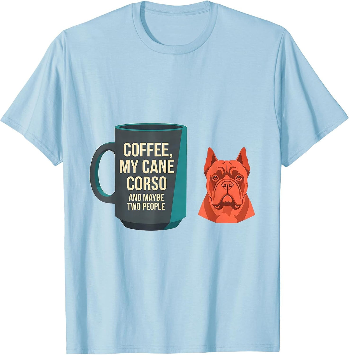 Men's Coffee, My Cane Corso, And Maybe Two People Funny Dog Owner T-Shirt - Baby Blue
