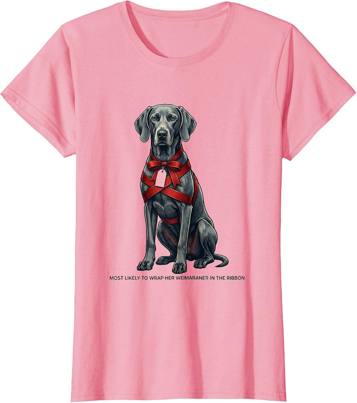 Women's Most Likely To Wrap Her Weimaraner In The Ribbon Christmas T-Shirt - Pink