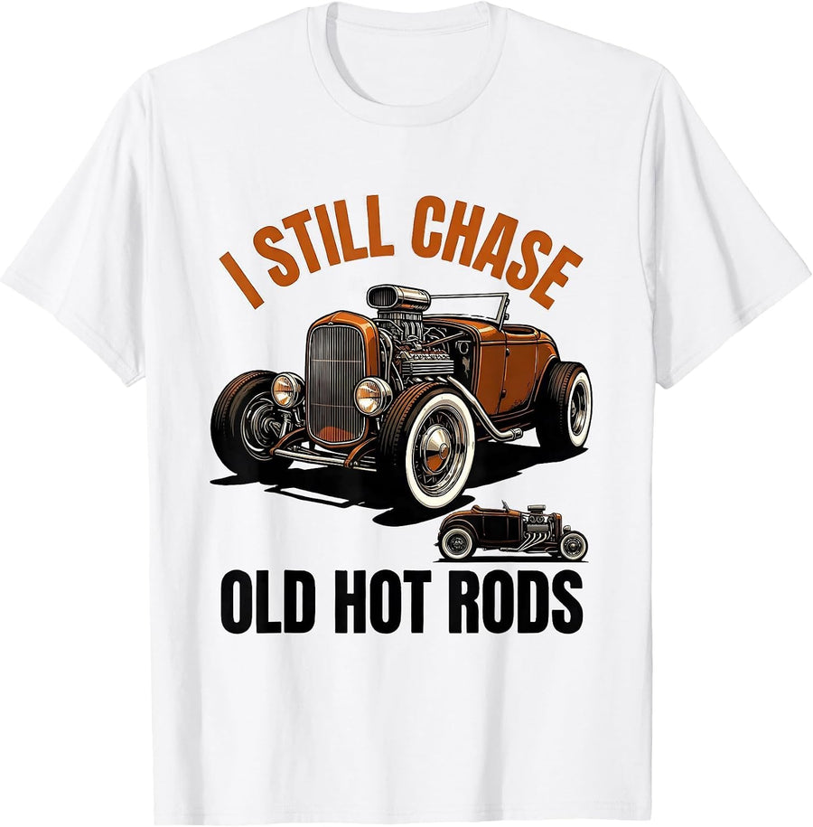 Men's I Still Chase Old Hot Rods Funny Classic Car Guy Hot Rod T-Shirt - White