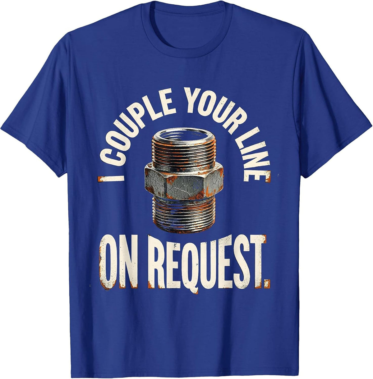 I Couple Your Line On Request Funny Plumber Pipefitter Gift T-Shirt - Royal Blue