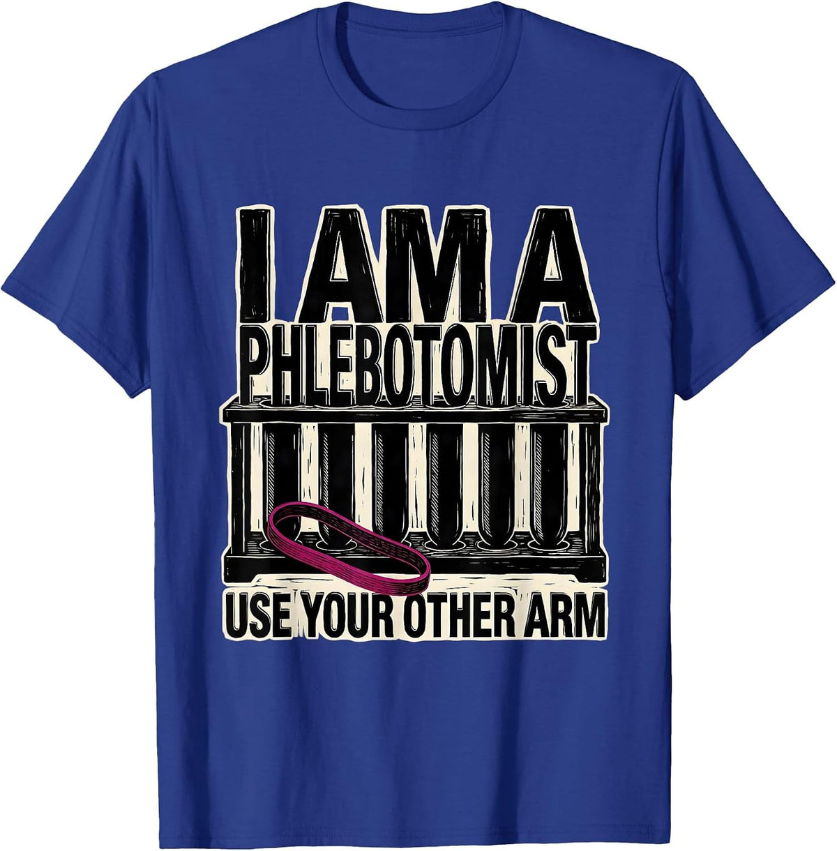 I Am A Phlebotomist Use Your Other Arm Funny Nurse T-Shirt - Royal Blue