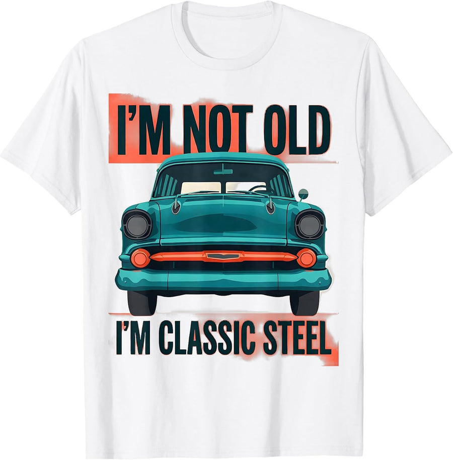 Men's I'm Not Old I'm Classic Steel Funny Classic Car Guy Birthday T-Shirt - White