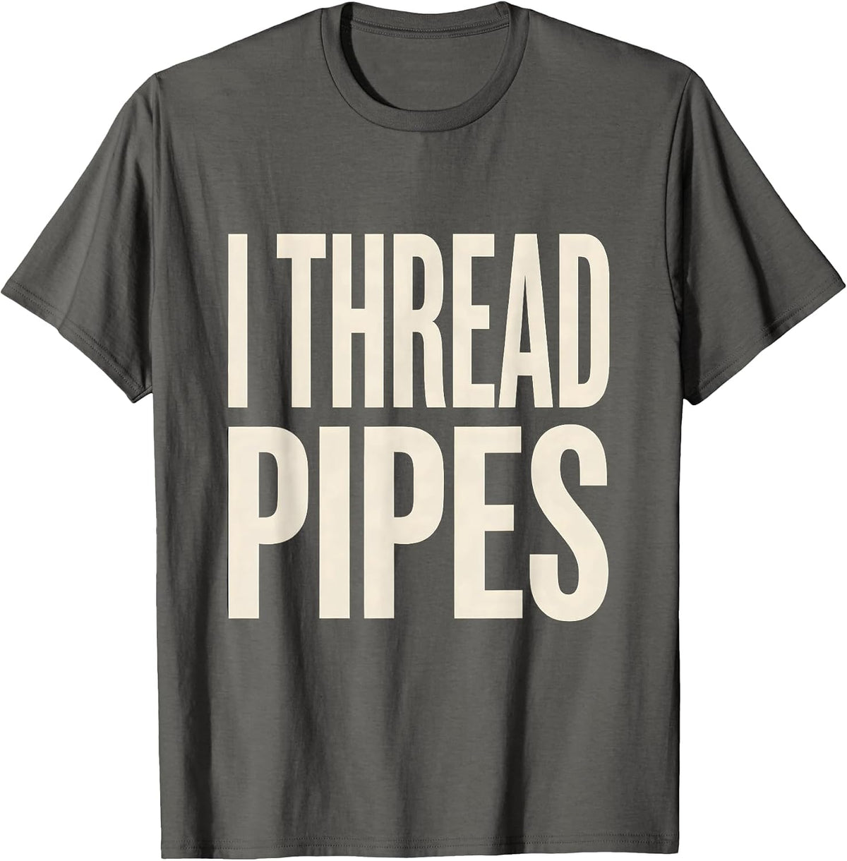 I Thread Pipes Funny Plumber Pipefitter Steamfitter Gift T-Shirt - Asphalt Grey