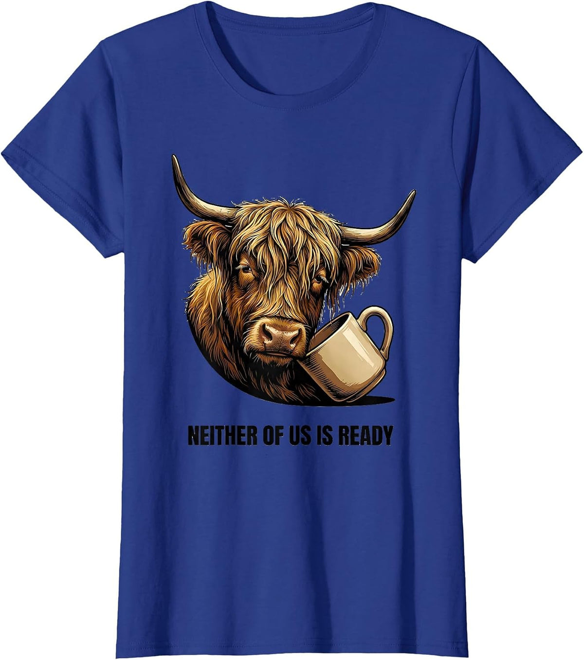 Women's Neither Of Us Is Ready Funny Highland Cow Farm Animal Lover T-Shirt - Royal Blue