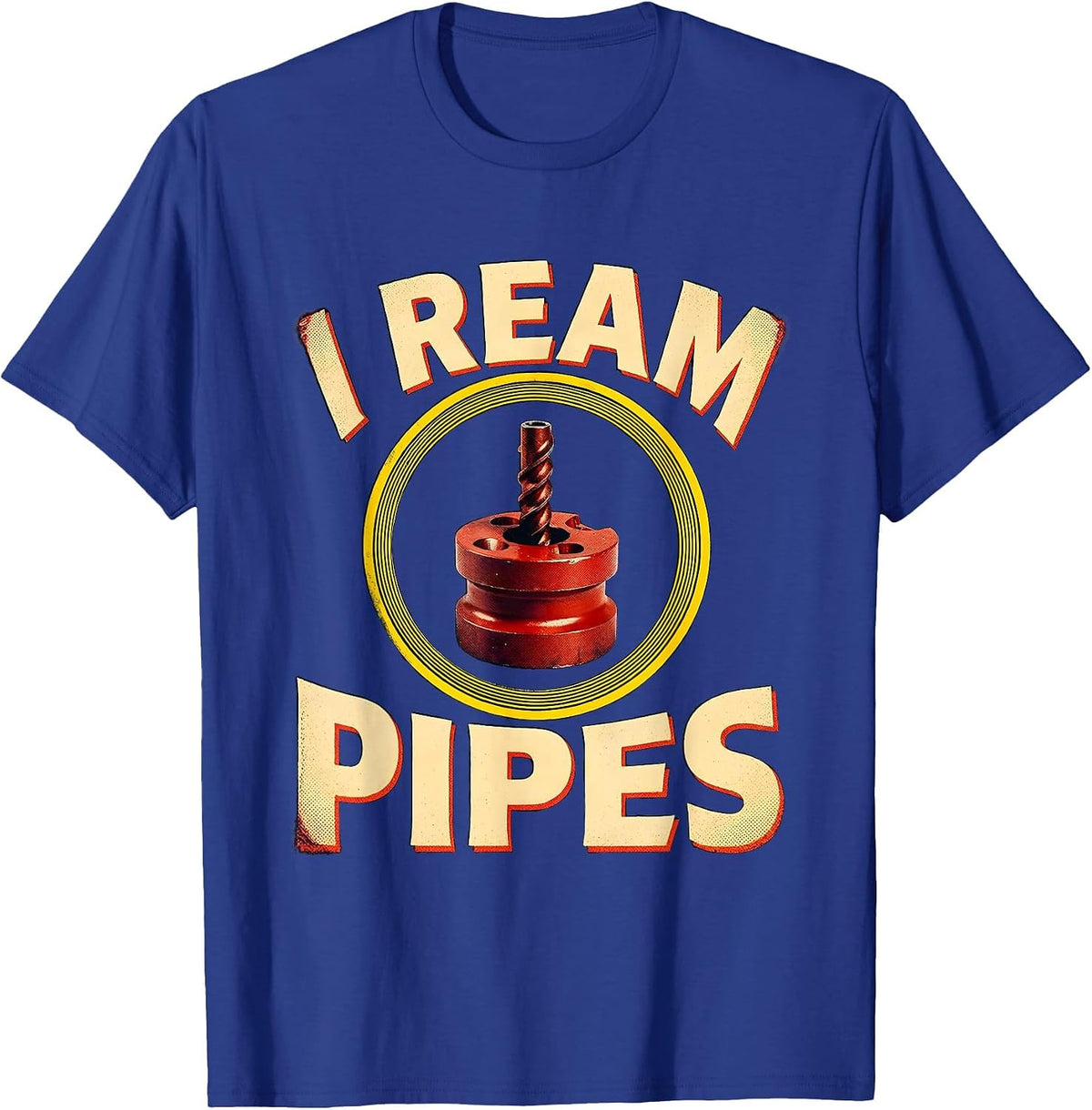 I Ream Pipes Funny Plumber Pipefitter Steamfitter Gift T-Shirt - Royal Blue