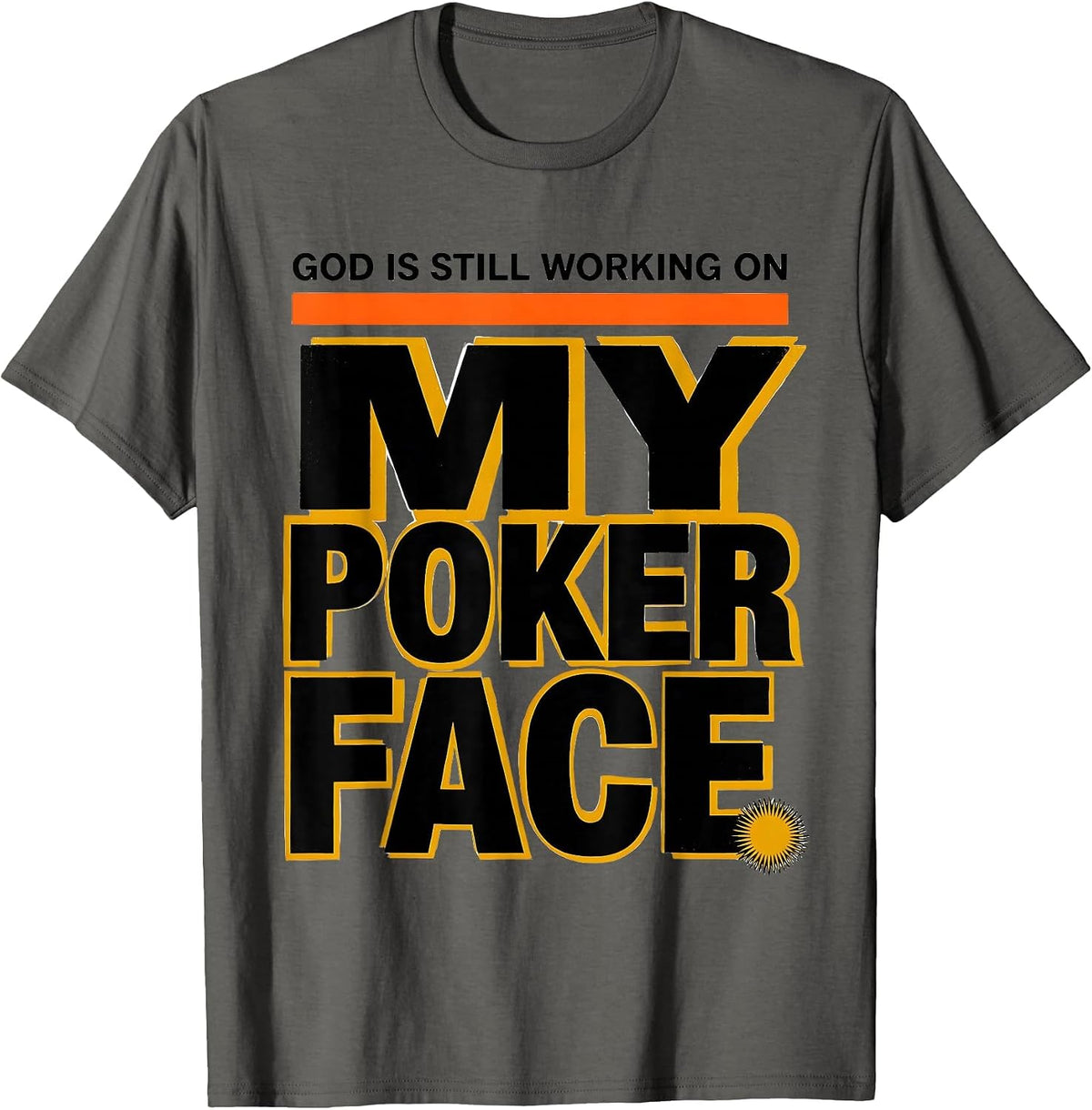God Is Still Working On My Poker Face Funny Sarcastic T-Shirt - Asphalt Grey
