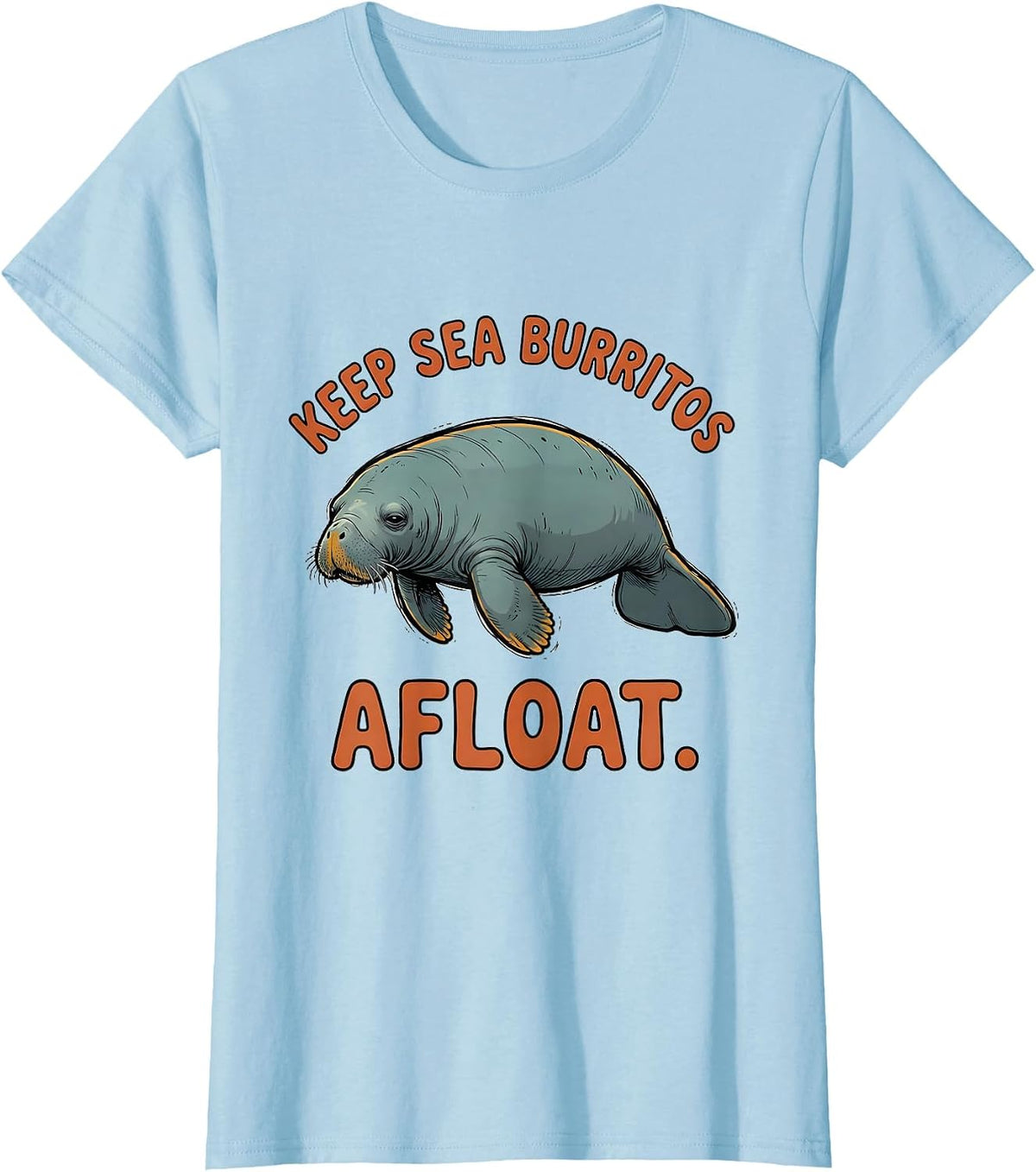 Keep Sea Burritos Afloat Funny Manatee Sea Animal Lover T-Shirt - Baby Blue