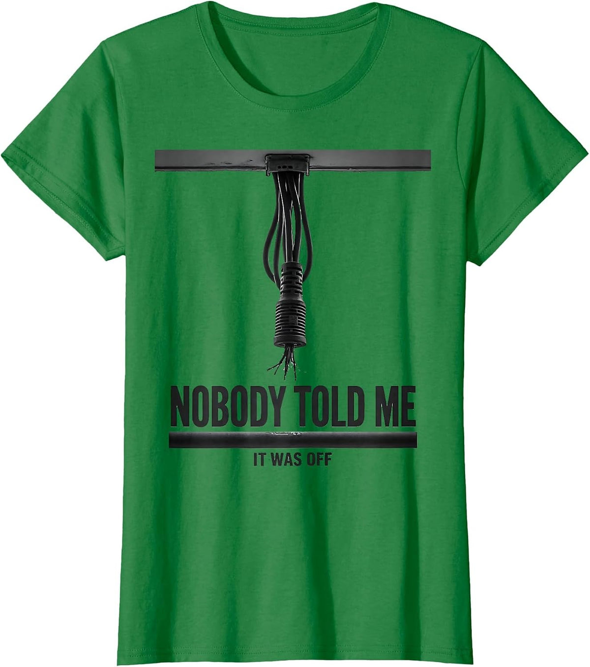 Nobody Told Me It Was Off Funny Electrician Lineman Gift T-Shirt - Kelly Green