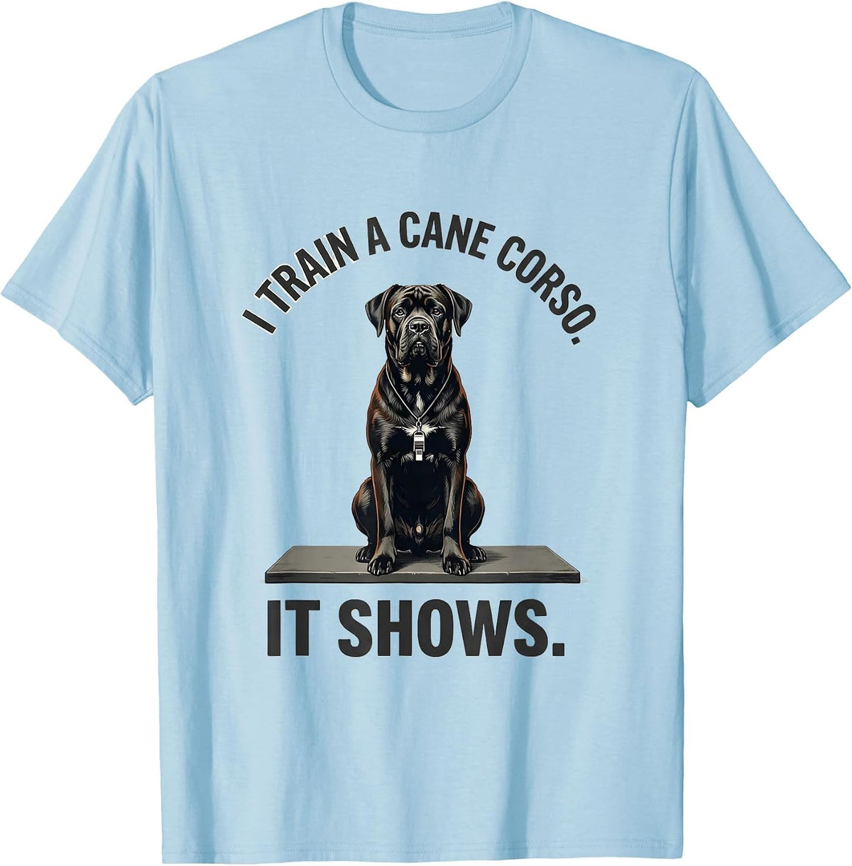 Men's I Train A Cane Corso It Shows Funny Dog Dad Pet Lover Humor T-Shirt - Baby Blue
