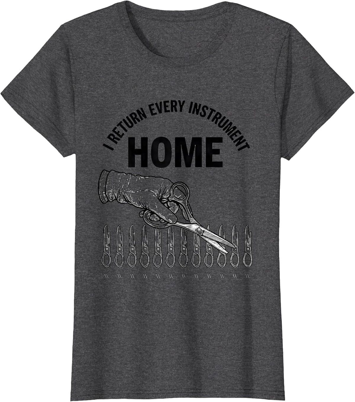 Women's I Return Every Instrument Home Funny Surgical Tech Scrub T-Shirt - Dark Heather Grey