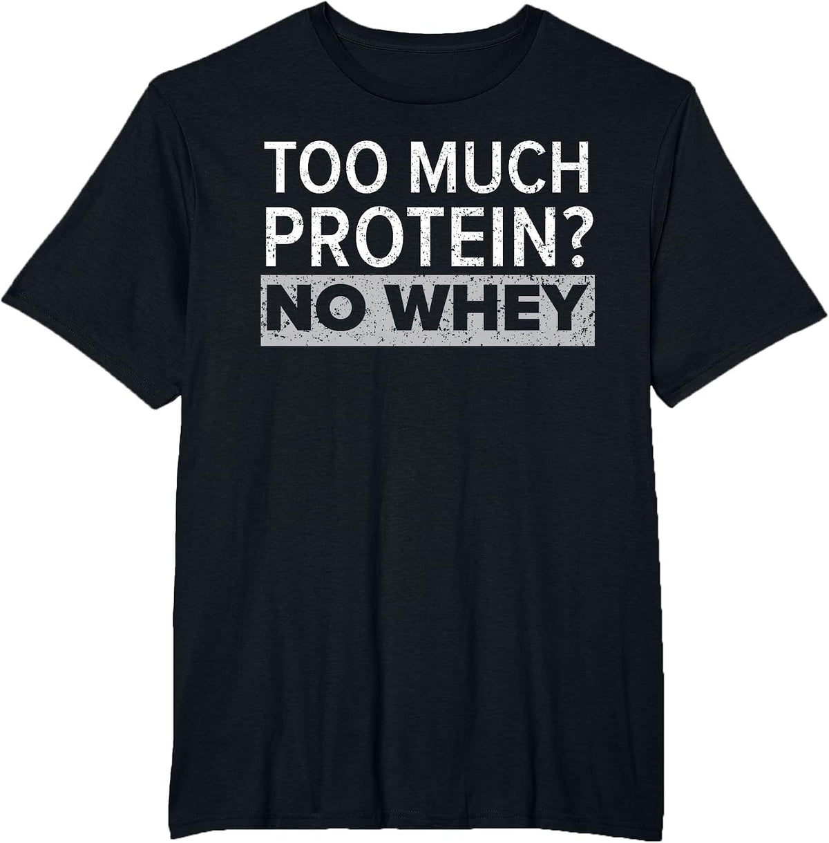 Too Much Protein? No Whey Trainer Weightlifting Gym Fitness T-Shirt - Black