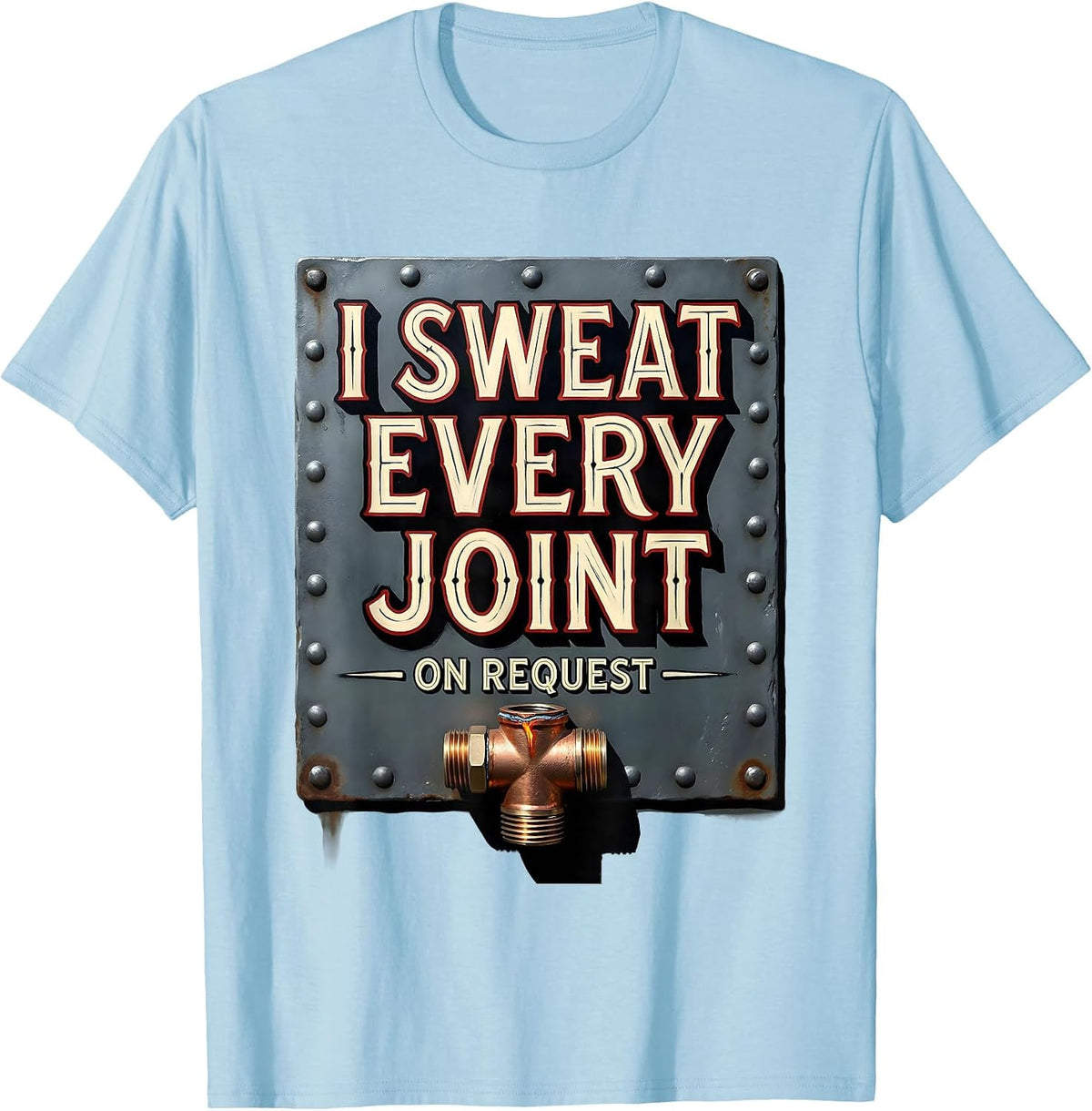 Men's I Sweat Every Joint On Request Funny Plumber Pipefitter T-Shirt - Baby Blue