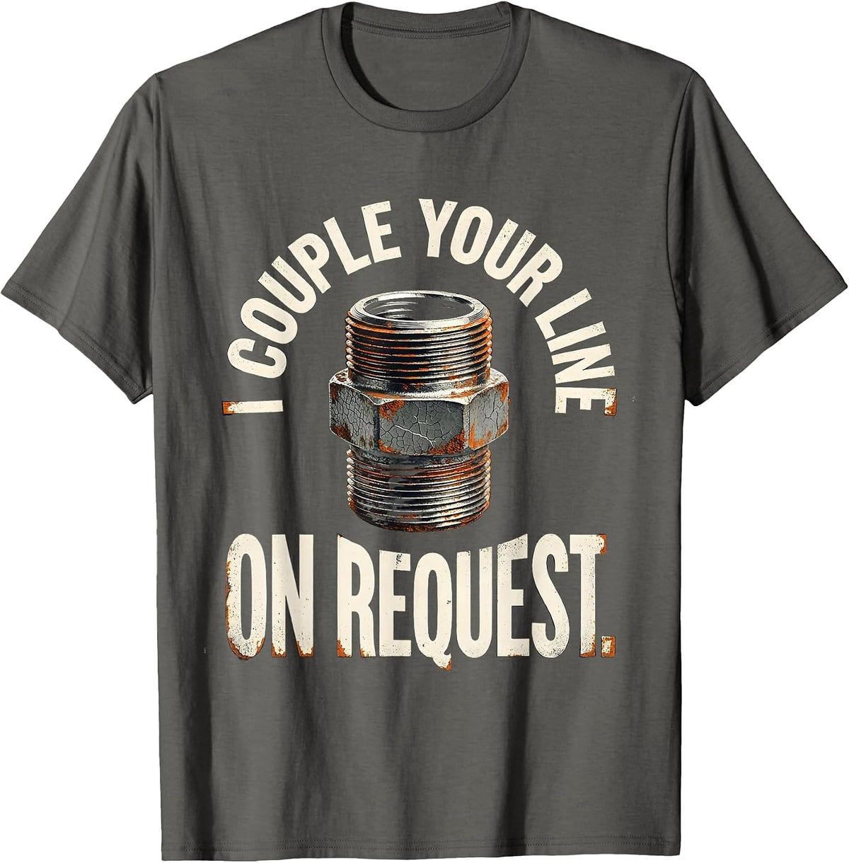 I Couple Your Line On Request Funny Plumber Pipefitter Gift T-Shirt - Asphalt Grey