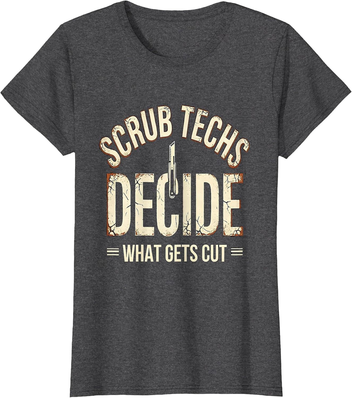 Women's Scrub Techs Decide What Gets Cut Distressed Surgical Tech T-Shirt - Dark Heather Grey