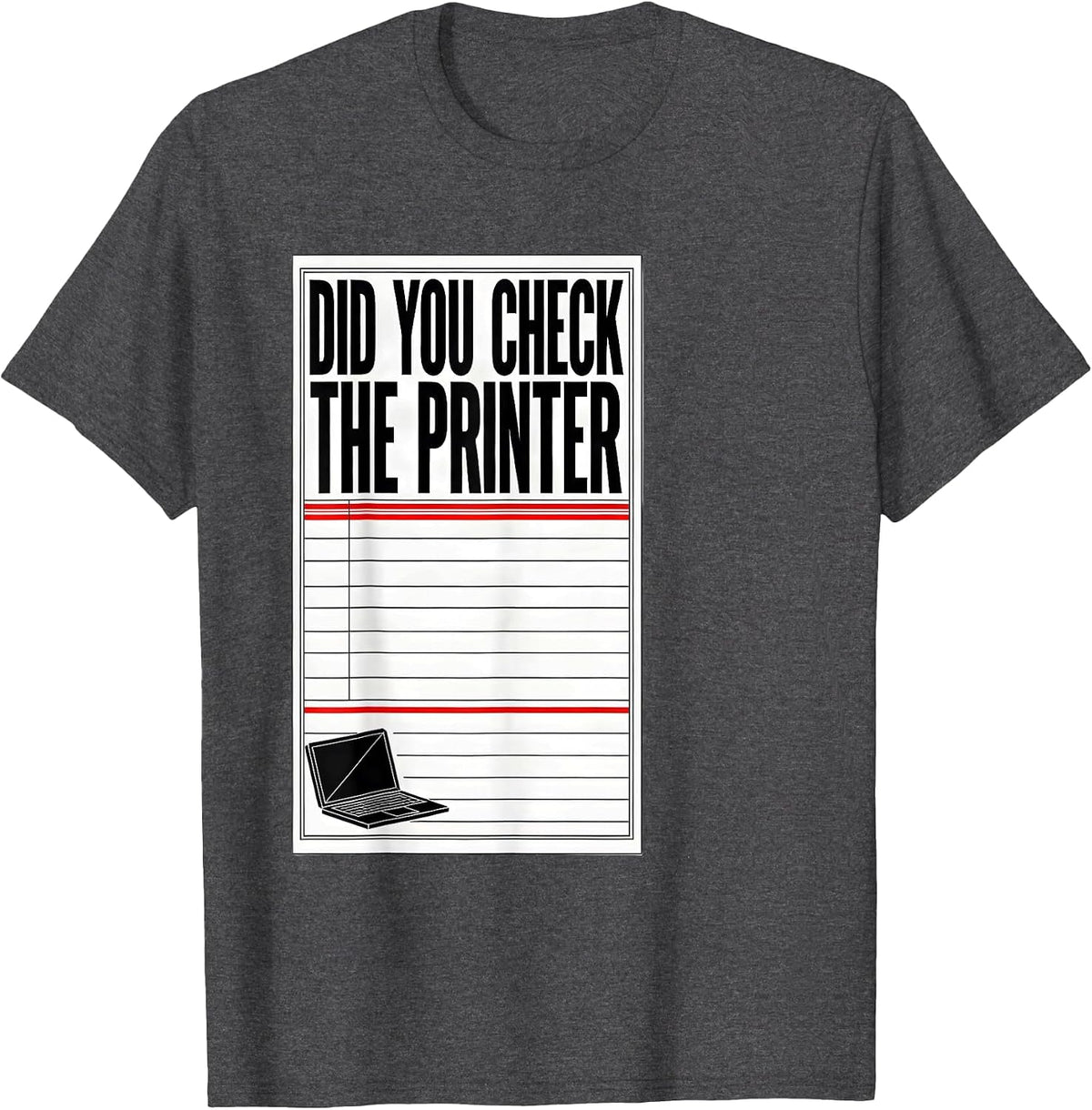 Did You Check The Printer Funny IT Tech Support Sarcastic T-Shirt - Dark Heather Grey