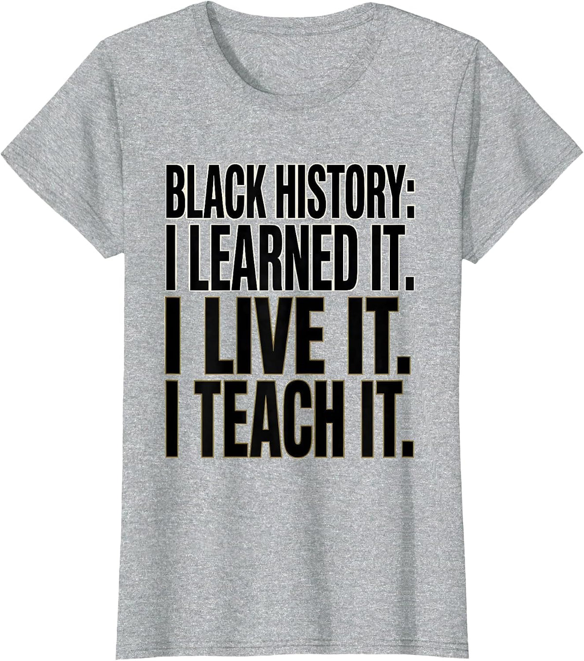 Black History: I Learned It. I Live It. I Teach It. Teacher T-Shirt - Heather Grey