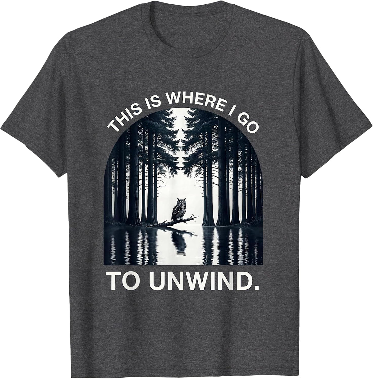 This Is Where I Go To Unwind Monochromatic Forest Wildlife T-Shirt - Dark Heather Grey