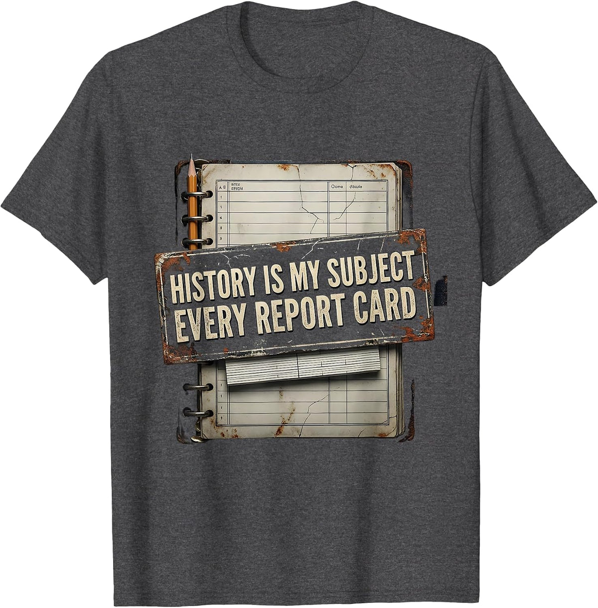 Men's History Is My Subject Every Report Card Funny History T-Shirt - Dark Heather Grey