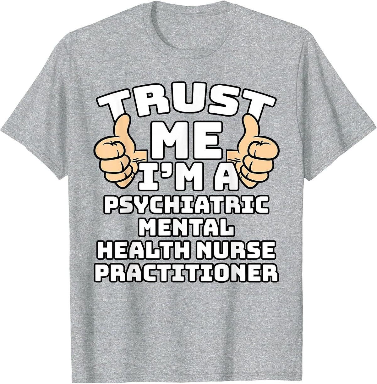 Trust Me I'm A Psychiatric Mental Health Nurse Practitioner T-Shirt - Heather Grey