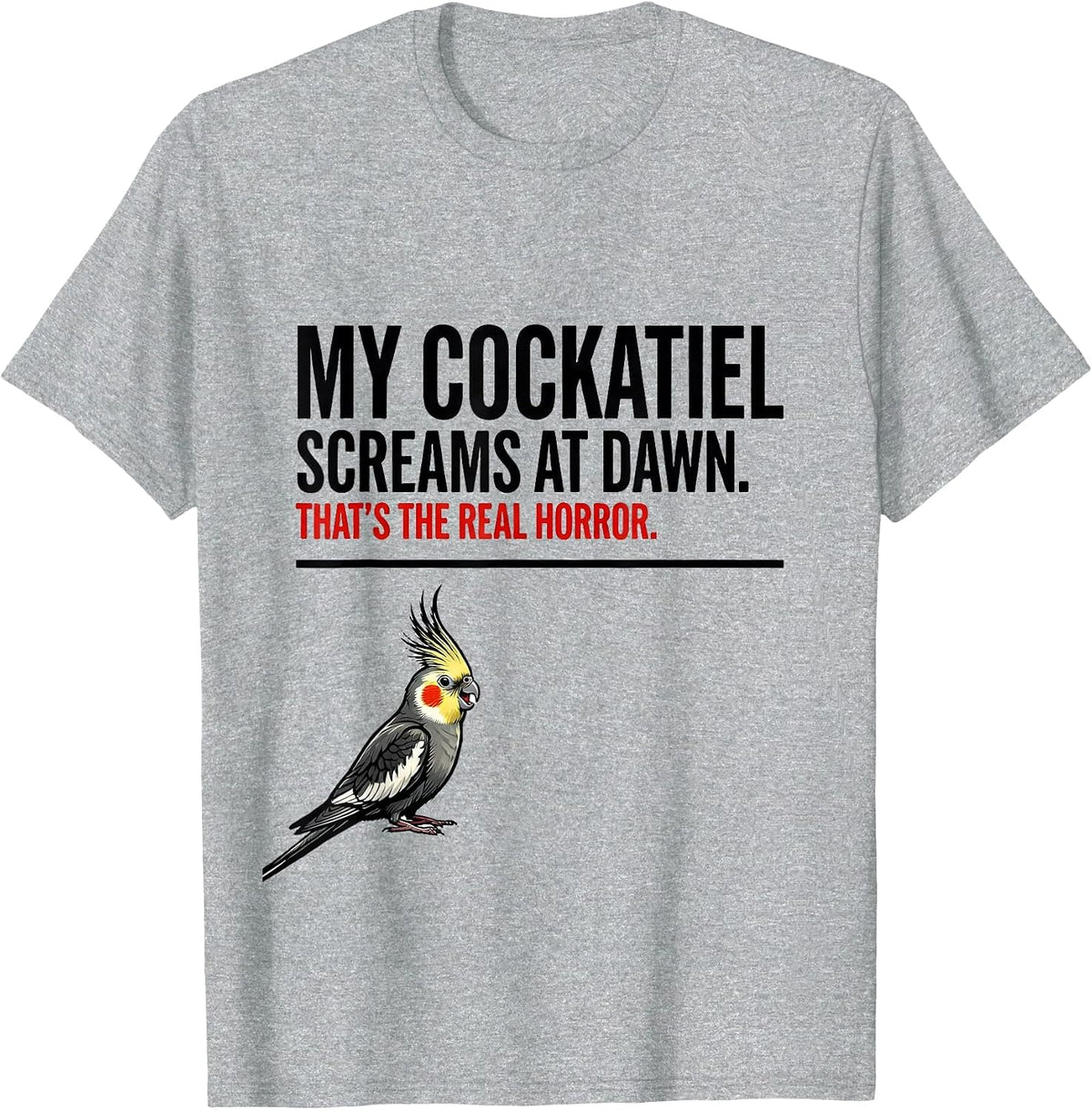 Men's My Cockatiel Screams At Dawn. That's The Real Horror. T-Shirt - Heather Grey