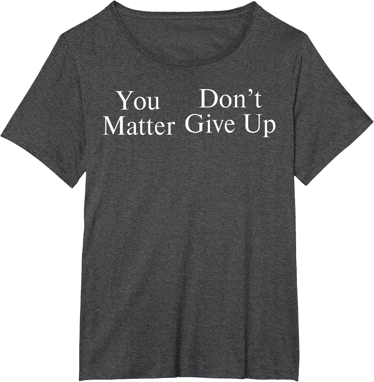 You Matter Don't Give Up T-Shirt - Dark Heather Grey