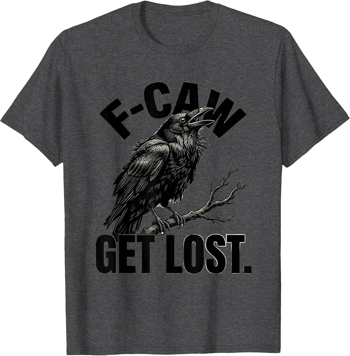 F-Caw, Get Lost Funny Crow Lover Bird Watching Humor T-Shirt - Dark Heather Grey