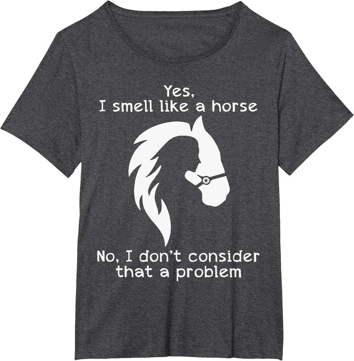 Yes I Smell Like A Horse No I Don't Consider that A Problem T-Shirt - Dark Heather Grey