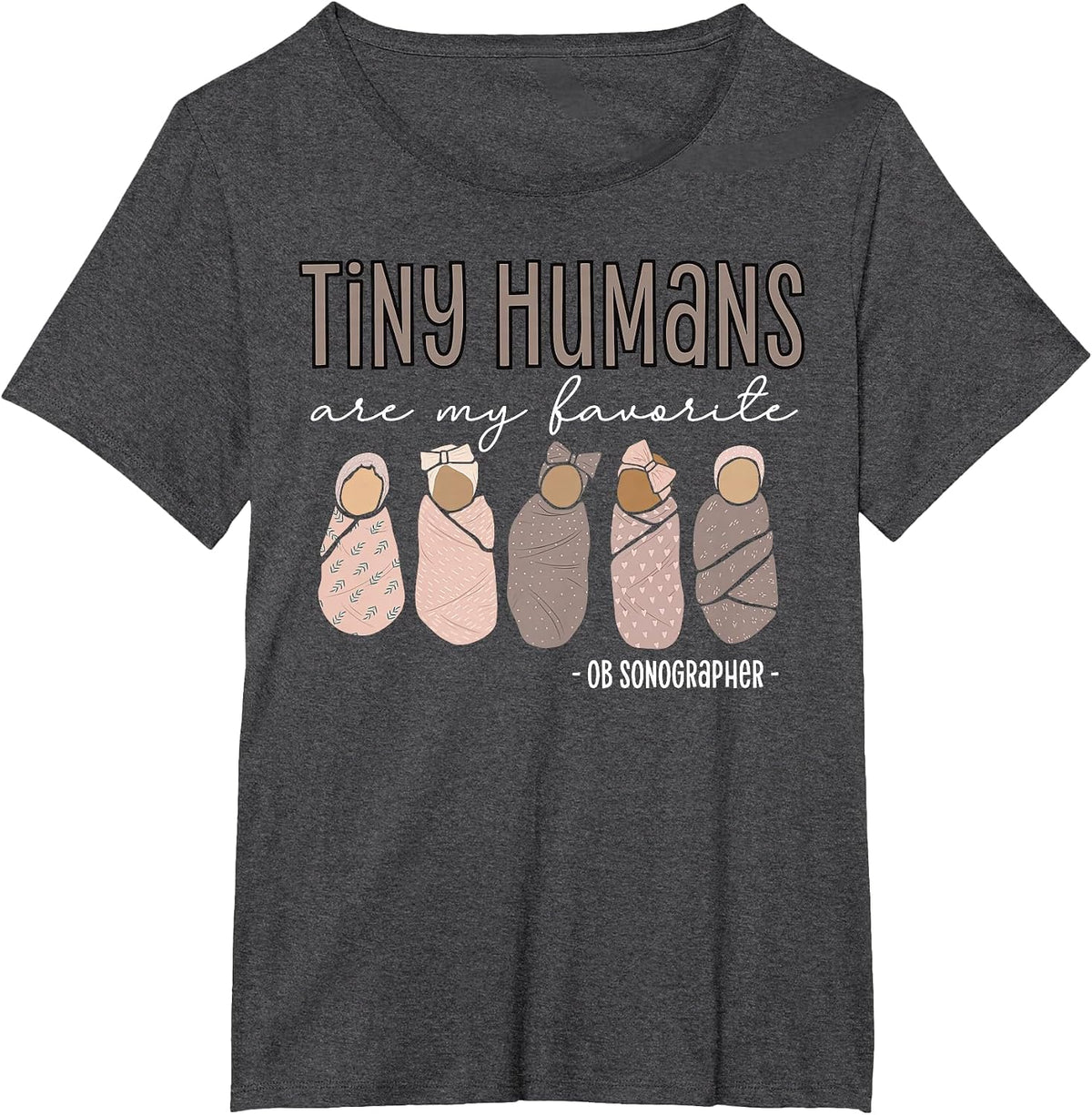 Tiny Humans are My Favorite OB Sonographer Ultrasound Tech T-Shirt - Dark Heather Grey