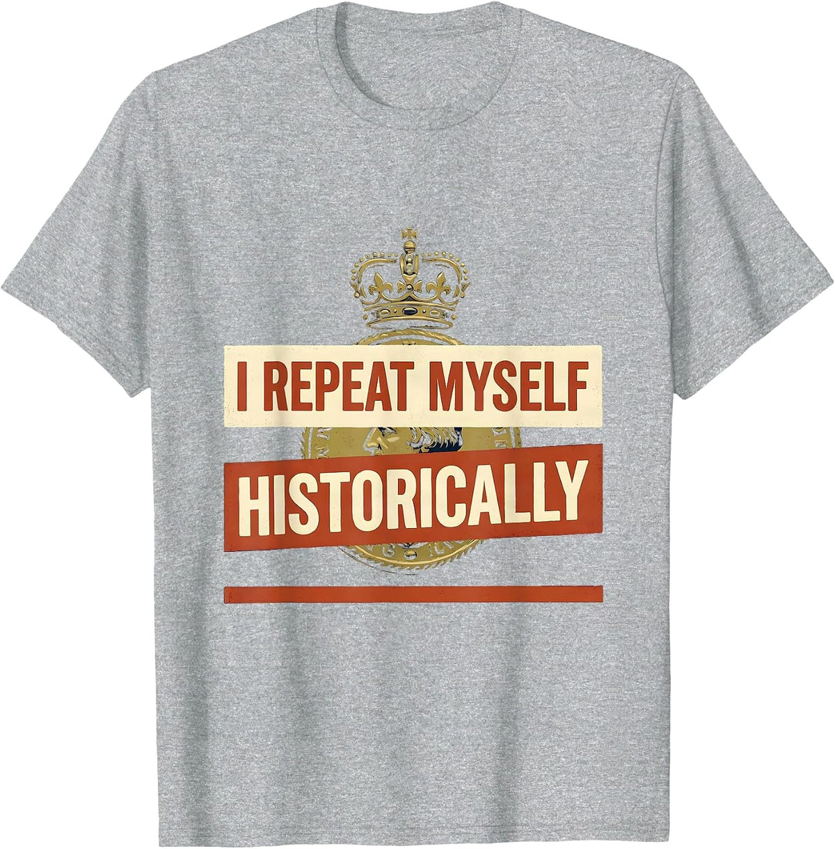 Men's I Repeat Myself Historically Funny History Teacher Sarcastic T-Shirt - Heather Grey
