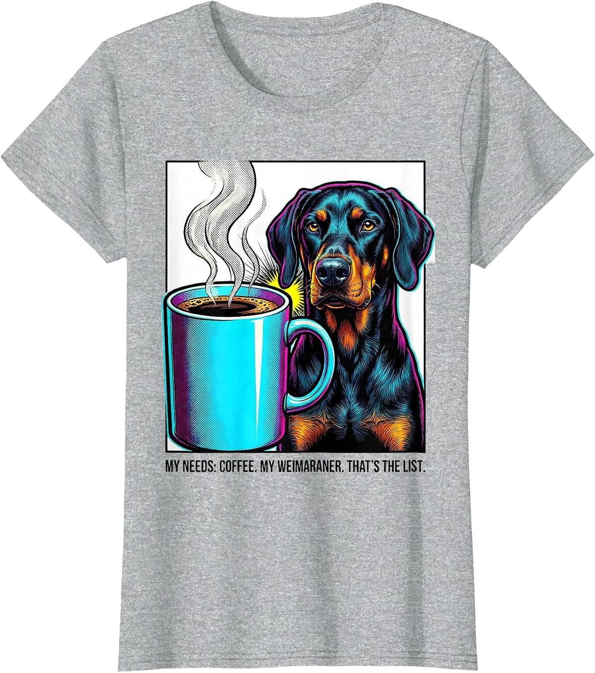 My Needs: Coffee. My Weimaraner. That's The List Funny T-Shirt - Heather Grey