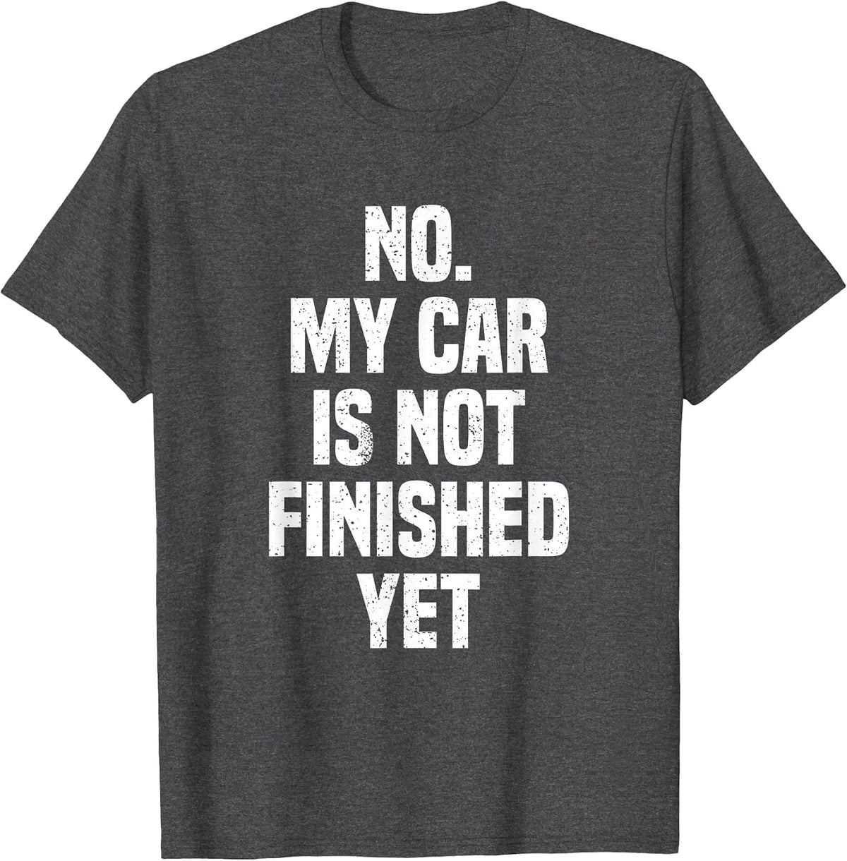 No My Car is Not Finished Yet Funny Car Mechanic Garage T-Shirt - Dark Heather Grey