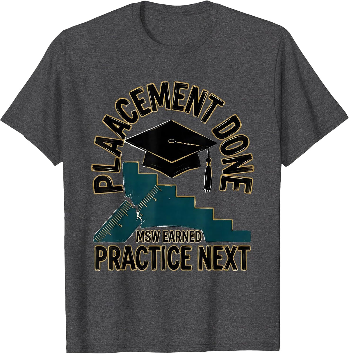 Men's Placement Done MSW Earned Practice Next Graduation Gift T-Shirt - Dark Heather Grey