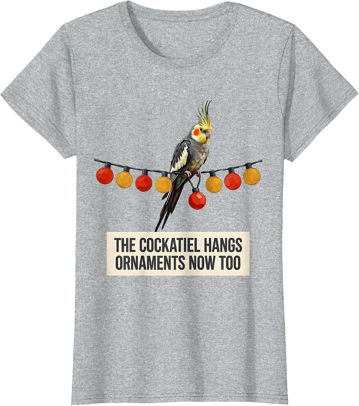 The Cockatiel Hangs Ornaments Now Too Funny Bird Lover Gift T-Shirt - Heather Grey