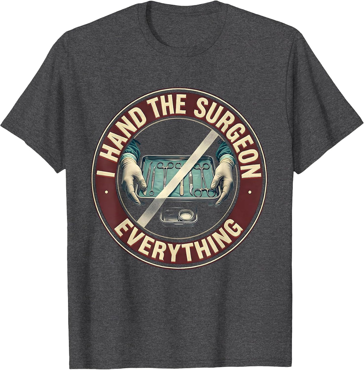 I Hand The Surgeon Everything Funny Surgical Tech T-Shirt - Dark Heather Grey