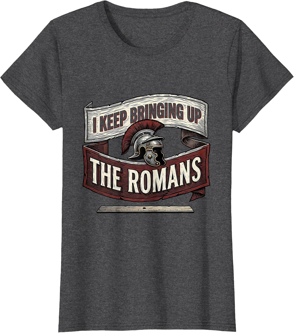 Women's I Keep Bringing Up The Romans Funny History Teacher History T-Shirt - Dark Heather Grey