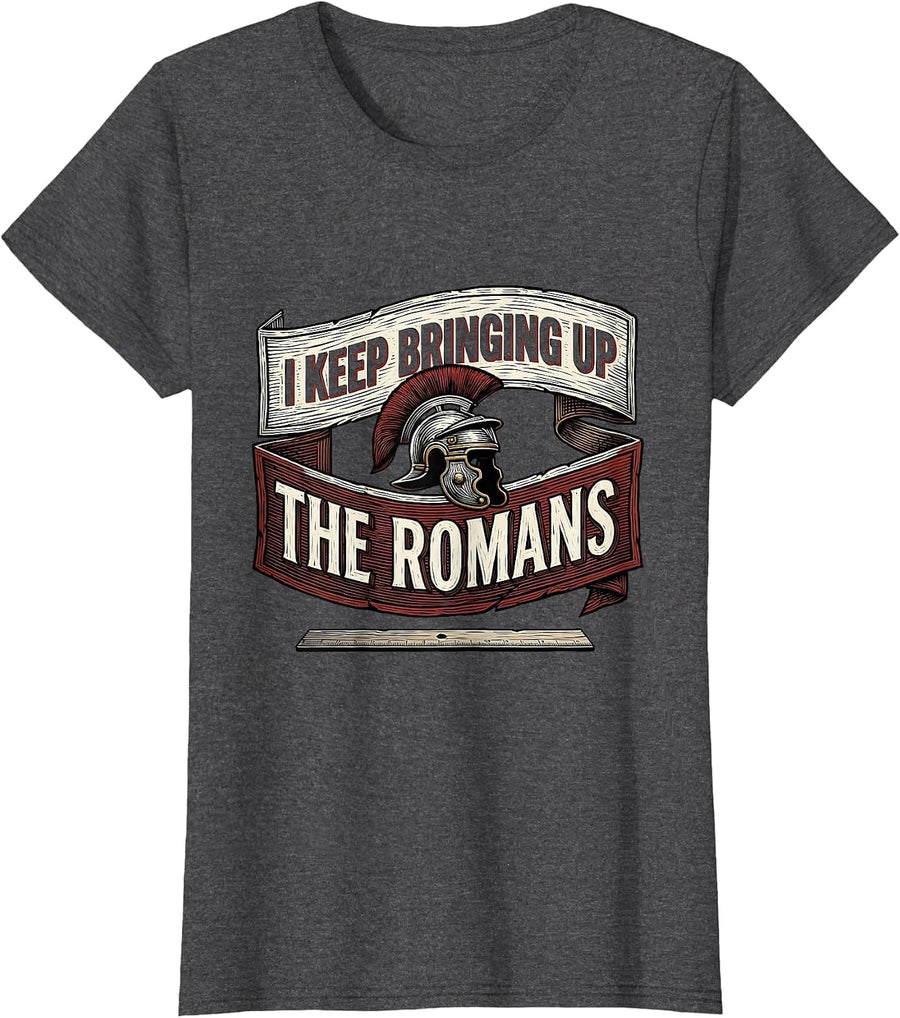 Women's I Keep Bringing Up The Romans Funny History Teacher History T-Shirt - Dark Heather Grey