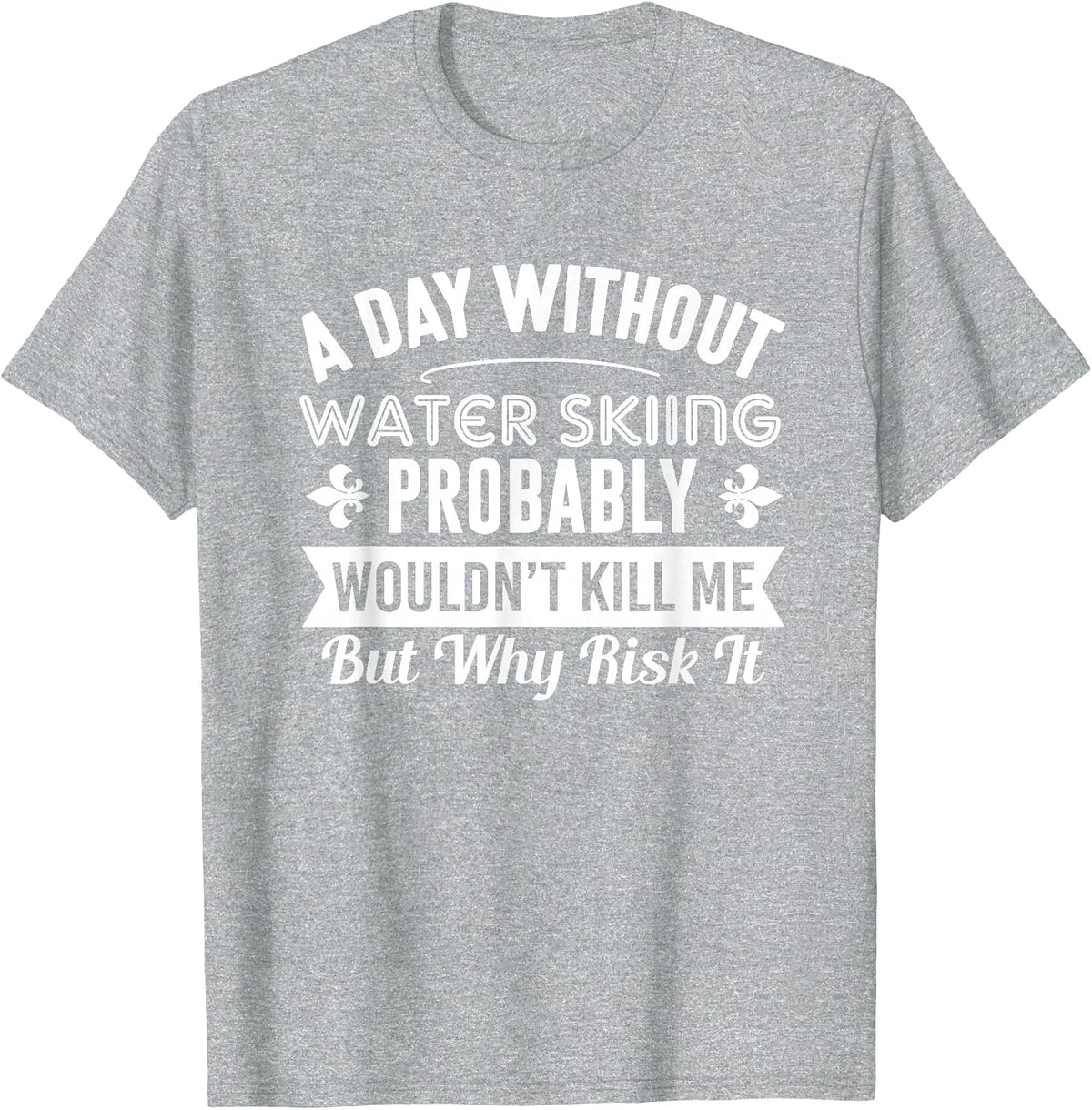 Funny Water Skiing Shirt A Day Without Water Skiing T-Shirt T-Shirt - Heather Grey