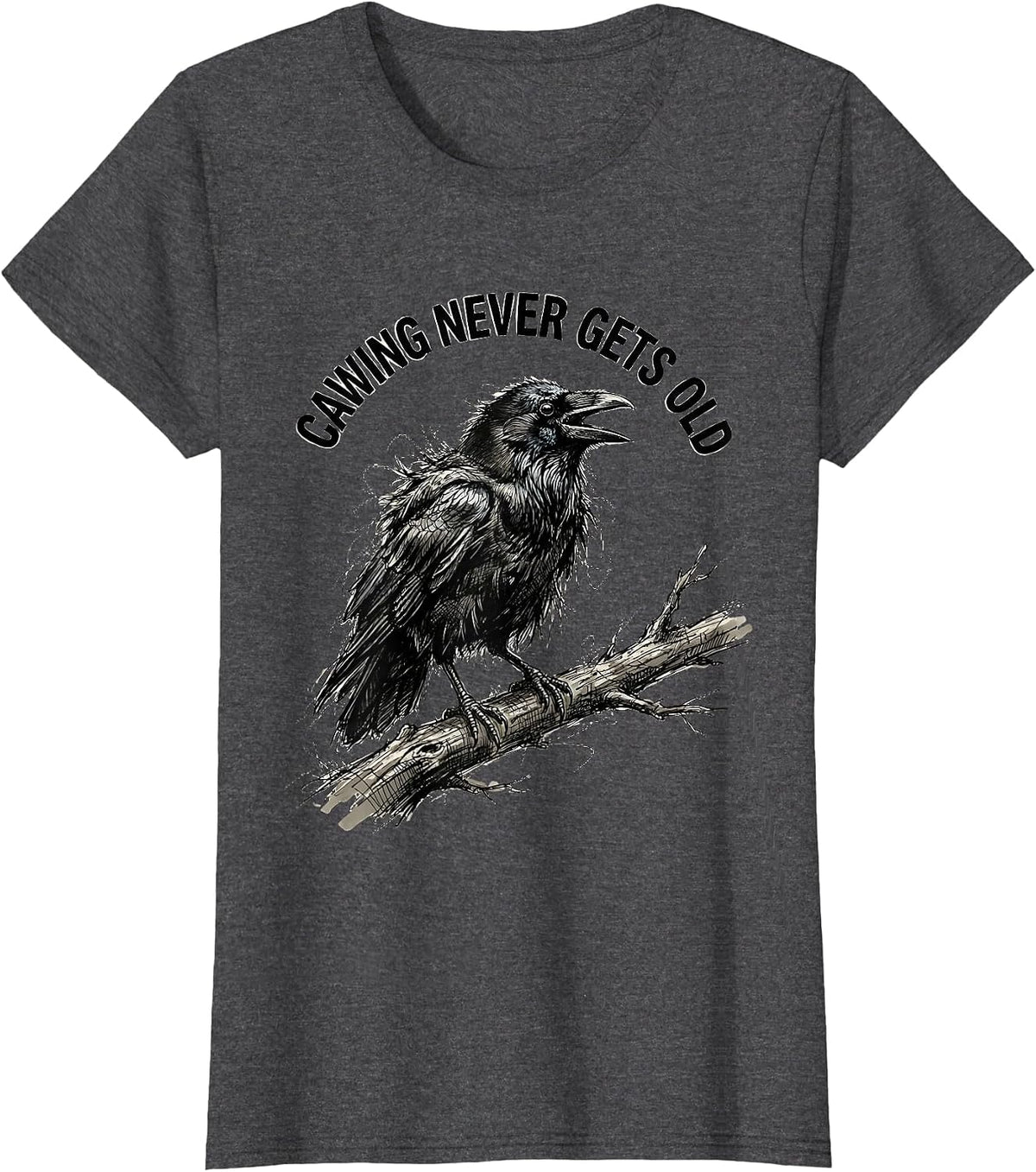 Women's Cawing Never Gets Old Funny Crow Design T-Shirt - Dark Heather Grey