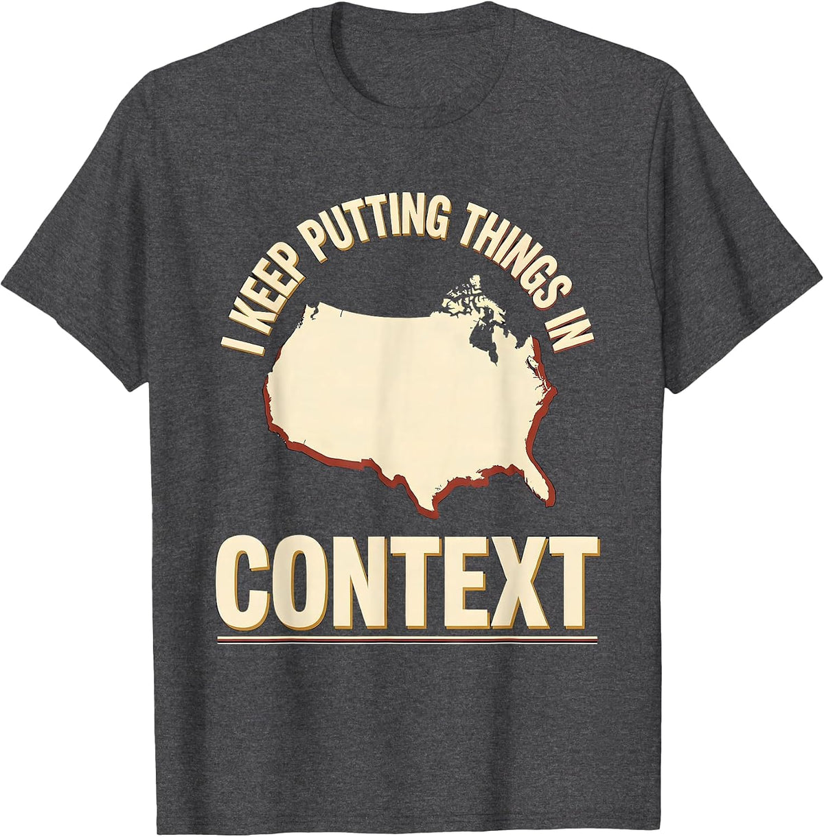 Men's I Keep Putting Things In Context Funny History Teacher Back T-Shirt - Dark Heather Grey