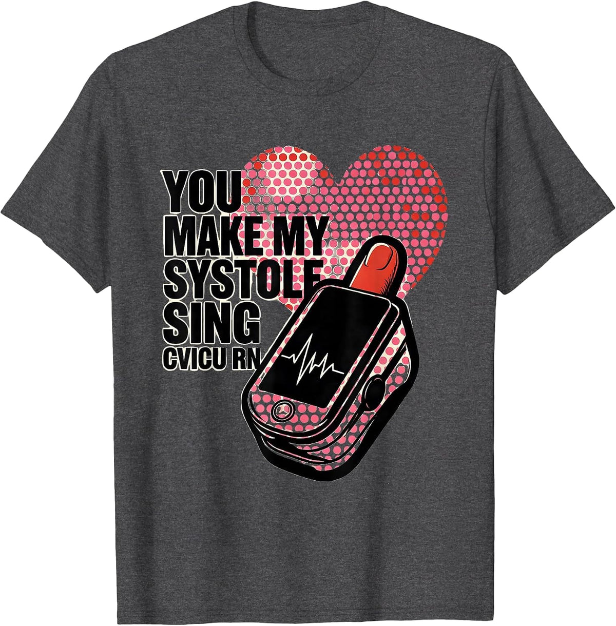 You Make My Systole Sing CVICU RN Funny Nurse Valentine T-Shirt - Dark Heather Grey