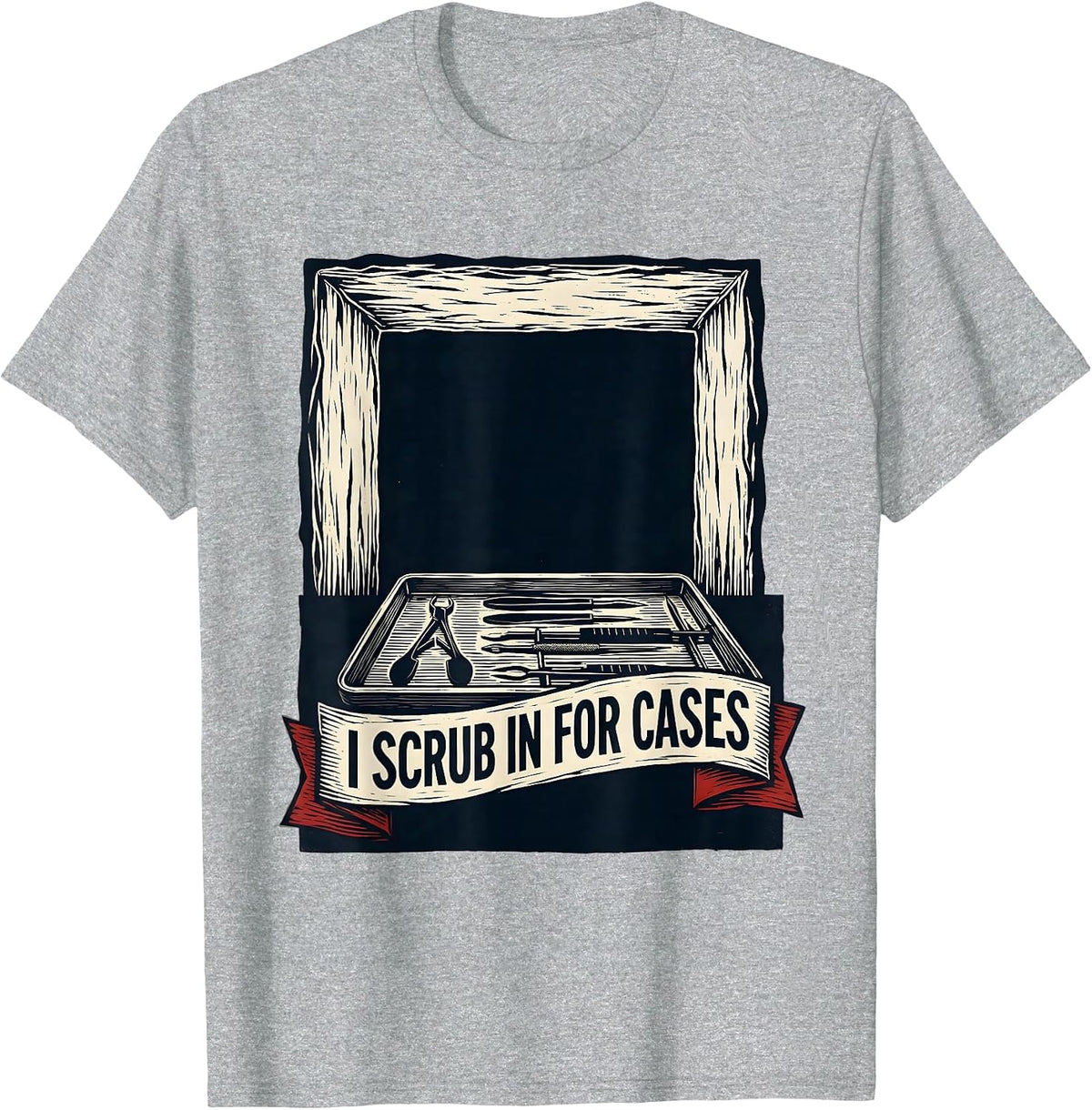 Men's I Scrub In For Cases Funny Surgical Tech Occupational Pride T-Shirt - Heather Grey