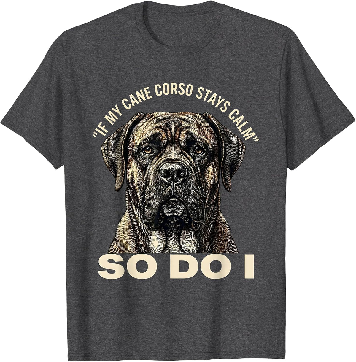 If My Cane Corso Stays Calm So Do I Dog Owner Pride T-Shirt - Dark Heather Grey