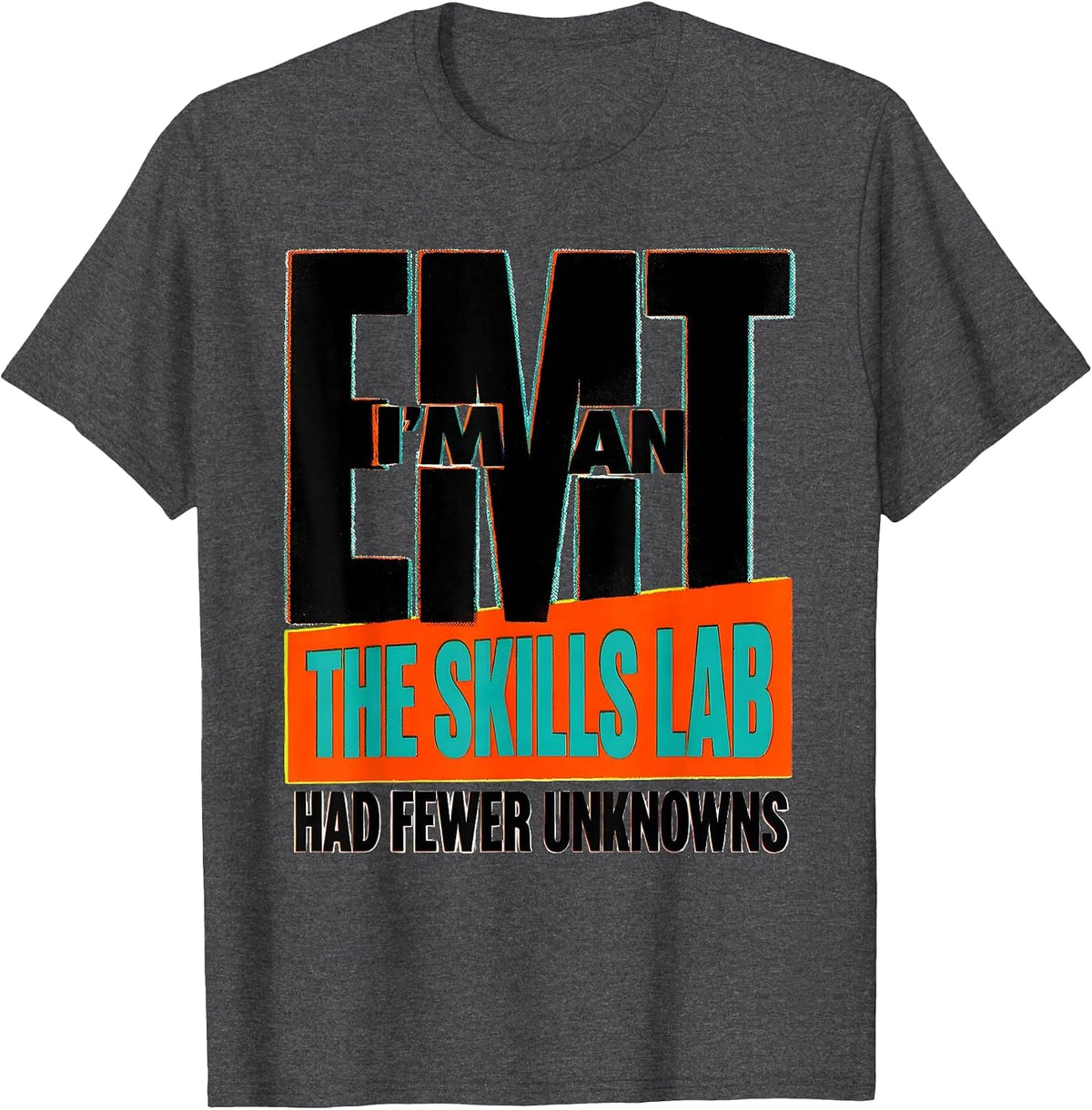 I'm An EMT—The Skills Lab Had Fewer Unknowns Funny T-Shirt - Dark Heather Grey