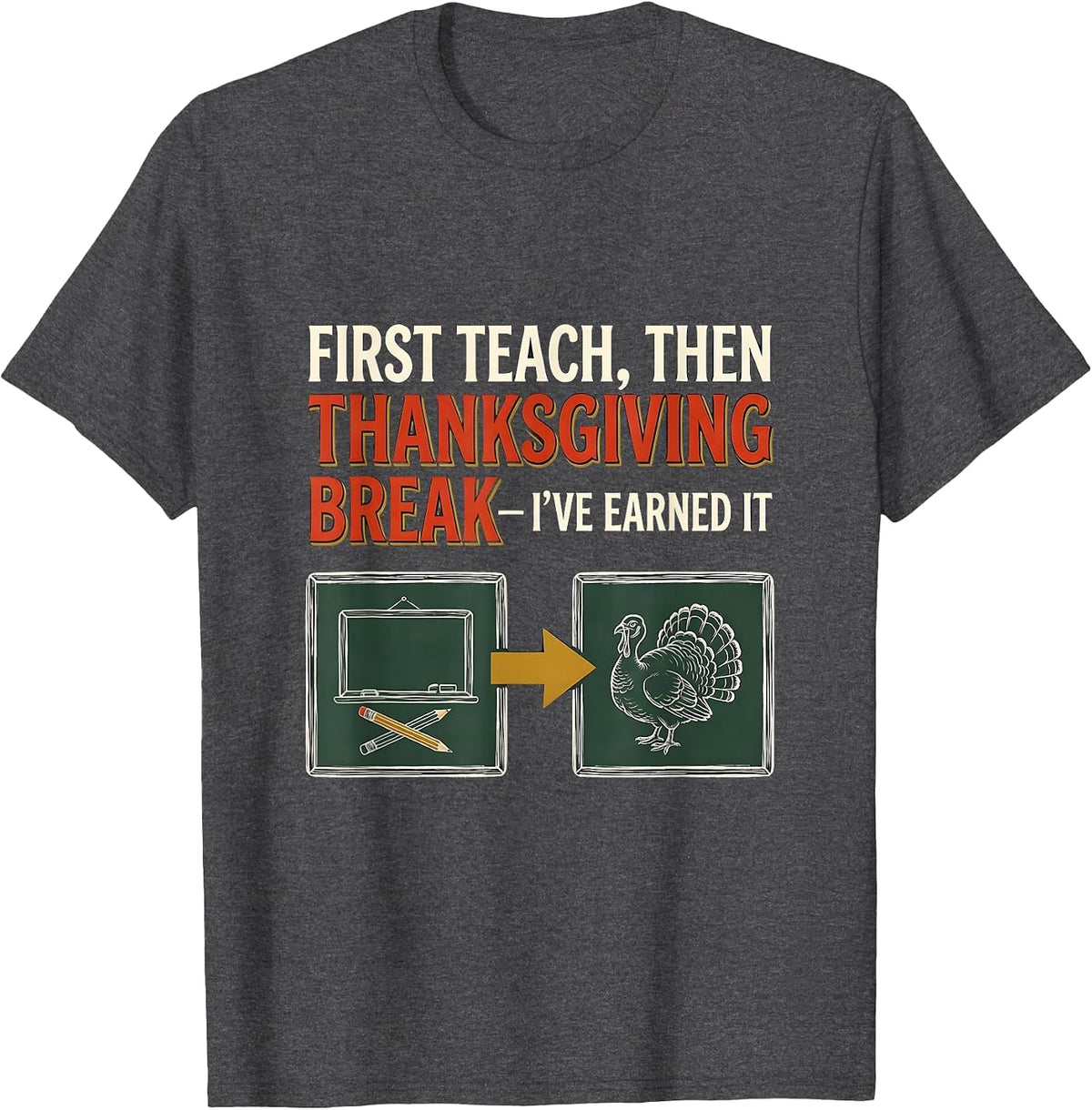 Men's First Teach Then Thanksgiving Break I've Earned It Teacher T-Shirt - Dark Heather Grey