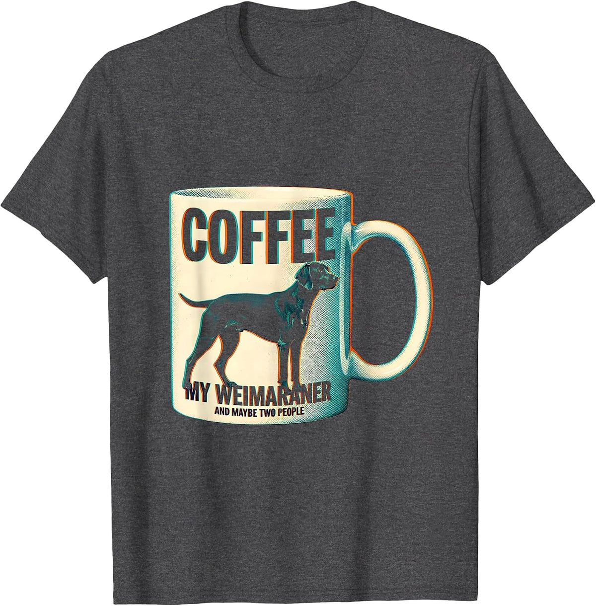 Coffee, My Weimaraner, And Maybe Two People Funny Dog Mom T-Shirt - Dark Heather Grey