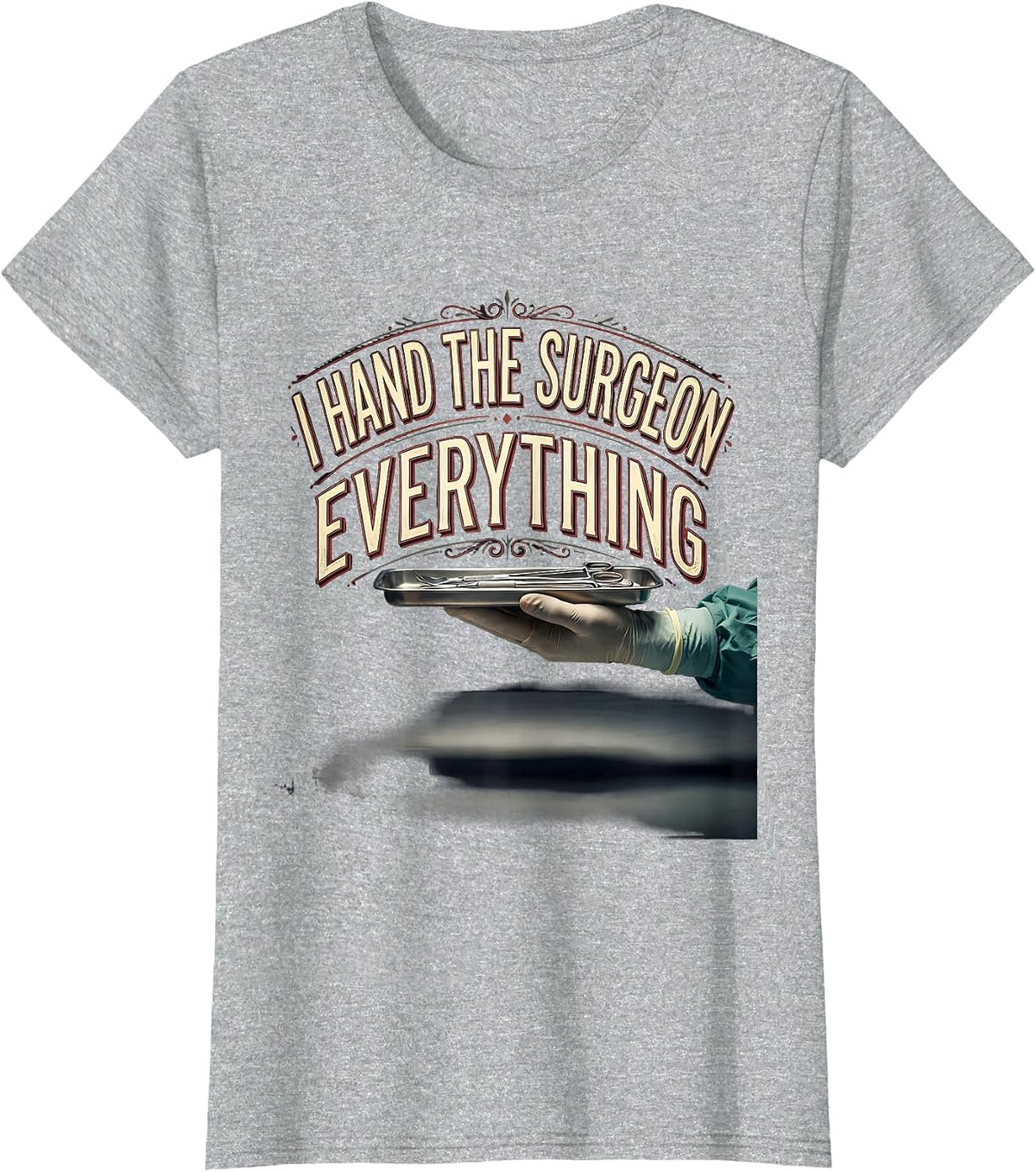 Women's I Hand The Surgeon Everything Funny Surgical Tech T-Shirt - Heather Grey